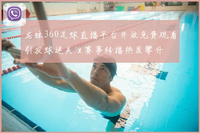 龙珠360足球直播平台开放免费观看引发球迷关注赛事转播热度攀升