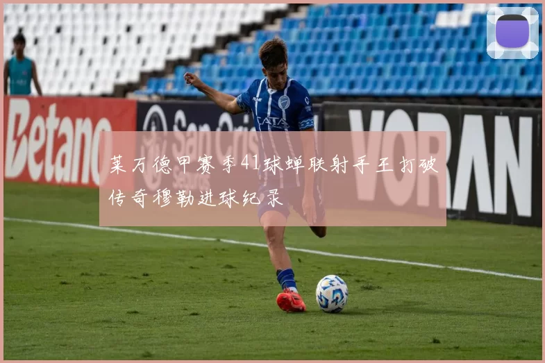 莱万德甲赛季41球蝉联射手王打破传奇穆勒进球纪录