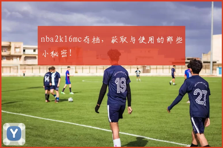 nba2k16mc存档，获取与使用的那些小秘密！